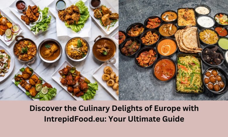 Exploring the Culinary Delights of intrepidfood.eu: A Foodie’s Guide intrepidfood.eu